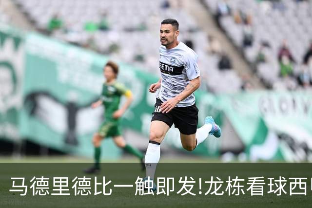 马德里德比一触即发!龙栋看球西甲8连红+21中19领衔
